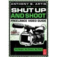 The Shut Up and Shoot Freelance Video Guide: A Down & Dirty ..., 9780240814872