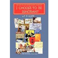 I choose to be Ignorant : Reminiscences and Revisions of My University of Iowa Years,9781436384872 I choose to be Ignorant : Reminiscences and Revisions of My University of Iowa Years,9781436384872