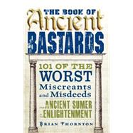 The Book of Ancient Bastards: 101 of the Worst Miscreants an..., 9781440524882