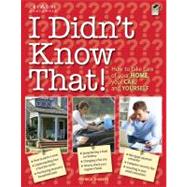 I Didn't Know That! : How to Take Car of Your Home, Your Car..., 9781580114882