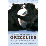 In the Presence of Grizzlies : Sharing Our World with the Gr..., 9781599214900