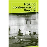 Making Contemporary Theatre : International Rehearsal Proces..., 9780719074912