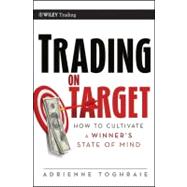 Trading on Target : How to Cultivate a Winner's State of Min..., 9781118064917