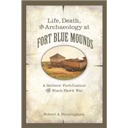 Life, Death, and Archaeology at Fort Blue Mounds : A Settler..., 9780870204920