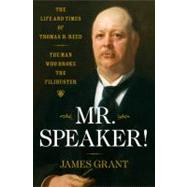 Mr. Speaker! : The Life and Times of Thomas B. Reed the Man ..., 9781416544937
