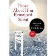 Those about Him Remained Silent : The Battle over W. E. B. d..., 9780816644957