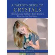 Parent's Guide to Crystals : Gemstones to Support Your Child..., 9781583944967