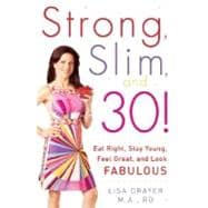 Strong, Slim, and 30 : Eat Right, Stay Young, Feel Great, an..., 9780071464970