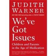 We've Got Issues : Children and Parents in the Age of Medica..., 9781594484971