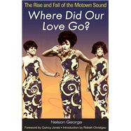 Where Did Our Love Go? : The Rise and Fall of the Motown Sou..., 9780252074981
