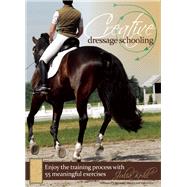 Creative Dressage Schooling : 55 Imaginative Exercises to Av..., 9781570764981