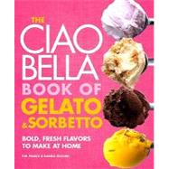 The Ciao Bella Book of Gelato & Sorbetto: Bold, Fresh Flavor..., 9780307464989