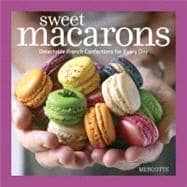 Sweet Macarons : Delectable French Confections for Every Day, 9781600854996