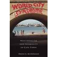 World City Syndrome : Neoliberalism and Inequality in Cape T..., 9780415875004