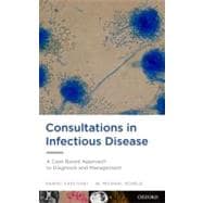 Consultations in Infectious Disease : A Case Based Approach ..., 9780199735006