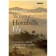 Where Hornbills Fly : A Journey with the Headhunters of Born..., 9781848855007