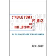 Symbolic Power, Politics, and Intellectuals : The Political Sociology of Pierre Bourdieu,9780226925011 Symbolic Power, Politics, and Intellectuals : The Political Sociology of Pierre Bourdieu,9780226925011