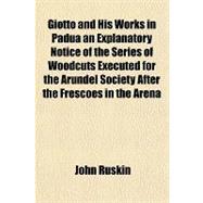 Giotto and His Works in Padua: An Explanatory Notice of the ..., 9781770455016