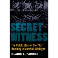 Secret Witness : The Untold Story of the 1967 Bombing in Mar..., 9780472035021