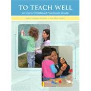 To Teach Well : An Early Childhood Practicum Guide,9780131995024 To Teach Well : An Early Childhood Practicum Guide,9780131995024