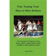 Fine Tuning Your Man-to-Man Defense : 101 Concepts to Improv..., 9781463775025