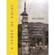 A Story of Ruins: Presence and Absence in Chinese Art and Vi..., 9780691155029