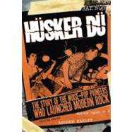Husker Du : The Story of the Noise-Pop Pioneers Who Launched..., 9780760335048