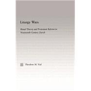 Liturgy Wars: Ritual Theory and Protestant Reform in Nineteenth-century Zurich,9780415865050 Liturgy Wars: Ritual Theory and Protestant Reform in Nineteenth-century Zurich,9780415865050