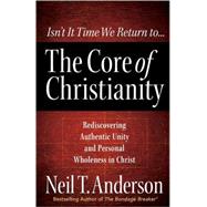 The Core of Christianity: Rediscovering Authentic Unity and ..., 9780736925068