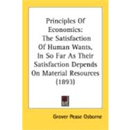Principles of Economics : The Satisfaction of Human Wants, i..., 9780548895085