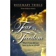 Fear to Freedom : What If You Did Not Have to Be So Afraid?, 9781935265092
