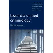 Toward a Unified Criminology : Integrating Assumptions about..., 9780814705094