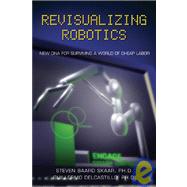 Revisualizing Robotics : New DNA for Surviving a World of Ch..., 9781933255101