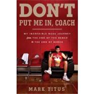 Don't Put Me in, Coach : My Incredible NCAA Journey from the End of the Bench to the End of the Bench,9780385535106 Don't Put Me in, Coach : My Incredible NCAA Journey from the End of the Bench to the End of the Bench,9780385535106