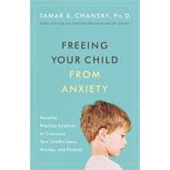 Freeing Your Child from Anxiety : Powerful, Practical Soluti..., 9780307485113