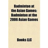 Badminton at the Asian Games : Badminton at the 2006 Asian G..., 9781156235126