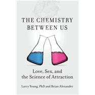 The Chemistry Between Us Love, Sex, and the Science of Attra..., 9781591845133