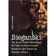 Bieganski: The Brute Polack Stereotype, Its Role in Polish-J..., 9781936235155