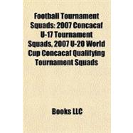Football Tournament Squads : 2007 Concacaf U-17 Tournament S..., 9781156475157