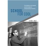 School for Cool: The Academic Jazz Program and the Paradox of Institutionalized Creativity,9780226125190 School for Cool: The Academic Jazz Program and the Paradox of Institutionalized Creativity,9780226125190