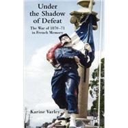 Under the Shadow of Defeat : The War of 1870-71 in French Me..., 9780230005198