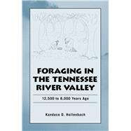 Foraging in the Tennessee River Valley, 12,500 to 8,000 Year..., 9780817355227
