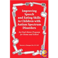 Improving Speech and Eating Skills in Children with Autism Spectrum Disorders - an Oral Motor Program for Home and School,9781934575239 Improving Speech and Eating Skills in Children with Autism Spectrum Disorders - an Oral Motor Program for Home and School,9781934575239