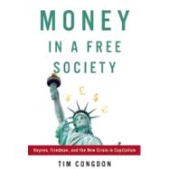 Money in a Free Society : Keynes, Friedman, and the New Cris..., 9781594035241