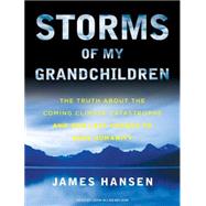 Storms of My Grandchildren: The Truth About the Coming Clima..., 9781400115242