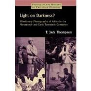 Light on Darkness?: Missionary Photography of Africa in the ..., 9780802865243