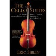 The Cello Suites J. S. Bach, Pablo Casals, and the Search fo..., 9780802145246