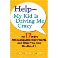 Help--My Kid Is Driving Me Crazy : The 17 Ways Kids Manipula..., 9780399535260