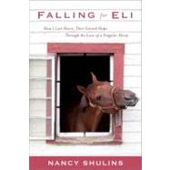 Falling for Eli : How I Lost Heart, Then Gained Hope Through..., 9780738215273