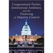 Congressional Parties, Institutional Ambition, and the Financing of Majority Control,9780472035274 Congressional Parties, Institutional Ambition, and the Financing of Majority Control,9780472035274